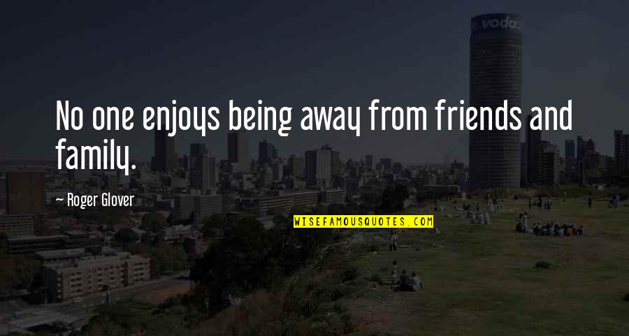 No Friends Only Family Quotes By Roger Glover: No one enjoys being away from friends and No Friends Only Family Quotes By Roger Glover: No one enjoys being away from friends and