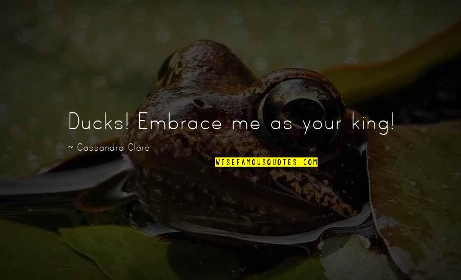 No Friendship Between Man And Woman Quotes By Cassandra Clare: Ducks! Embrace me as your king!