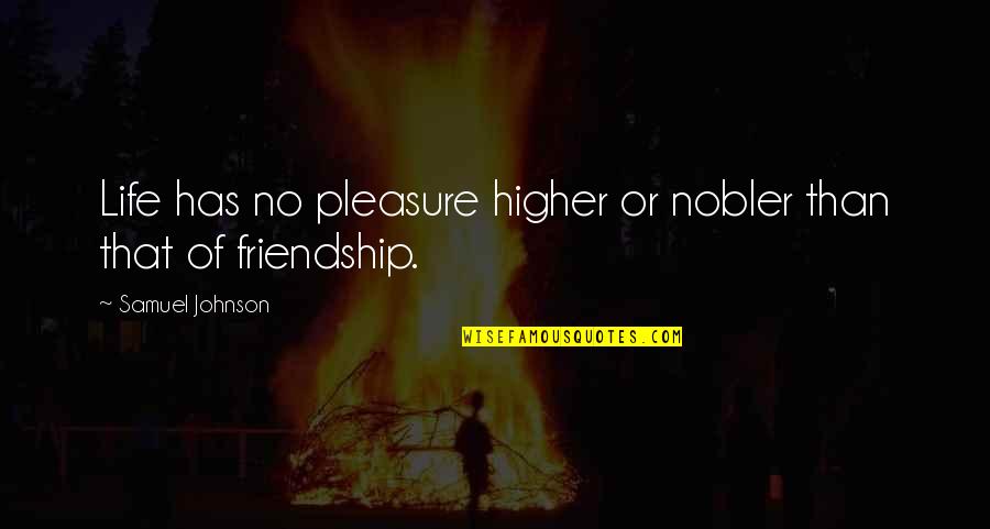 No Friendship Quotes By Samuel Johnson: Life has no pleasure higher or nobler than