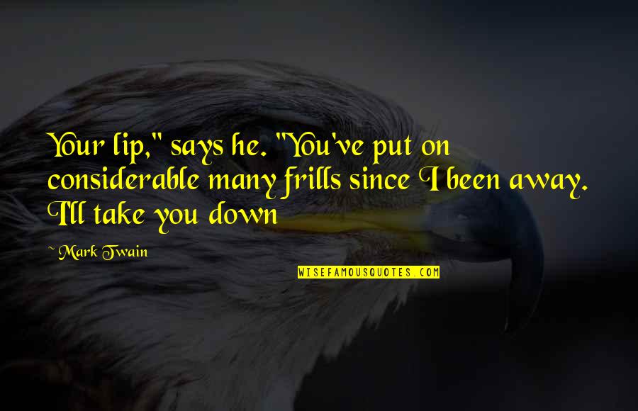 No Frills Quotes By Mark Twain: Your lip," says he. "You've put on considerable No Frills Quotes By Mark Twain: Your lip," says he. "You've put on considerable