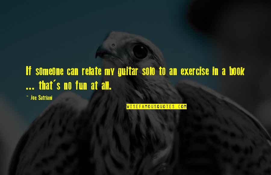 No Fun Quotes By Joe Satriani: If someone can relate my guitar solo to