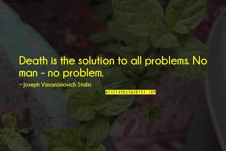 No Fun Quotes By Joseph Vissarionovich Stalin: Death is the solution to all problems. No