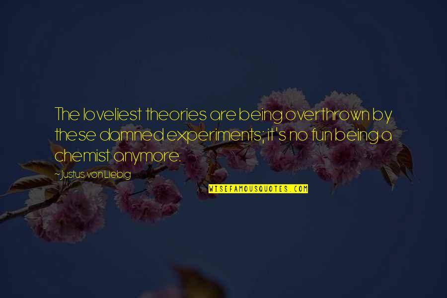 No Fun Quotes By Justus Von Liebig: The loveliest theories are being overthrown by these