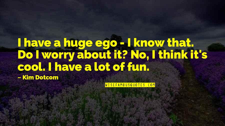 No Fun Quotes By Kim Dotcom: I have a huge ego - I know