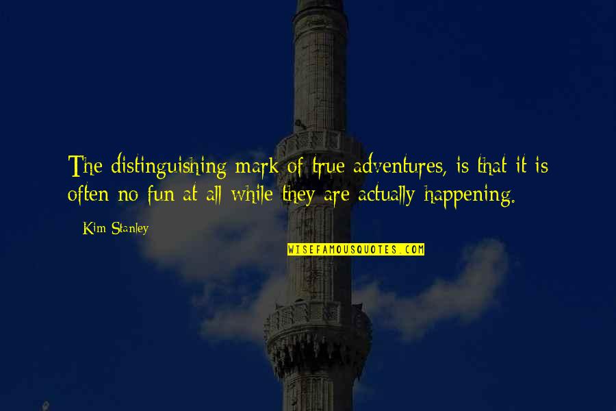 No Fun Quotes By Kim Stanley: The distinguishing mark of true adventures, is that