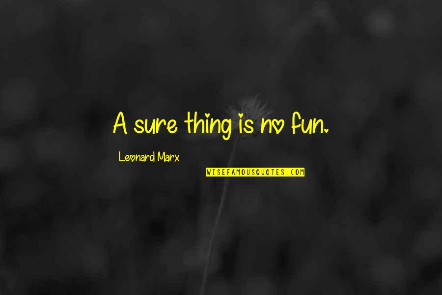 No Fun Quotes By Leonard Marx: A sure thing is no fun.