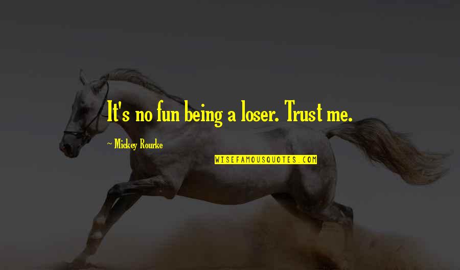 No Fun Quotes By Mickey Rourke: It's no fun being a loser. Trust me.