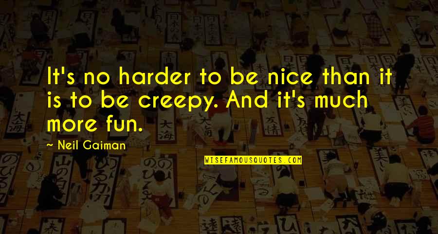 No Fun Quotes By Neil Gaiman: It's no harder to be nice than it