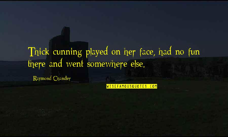 No Fun Quotes By Raymond Chandler: Thick cunning played on her face, had no