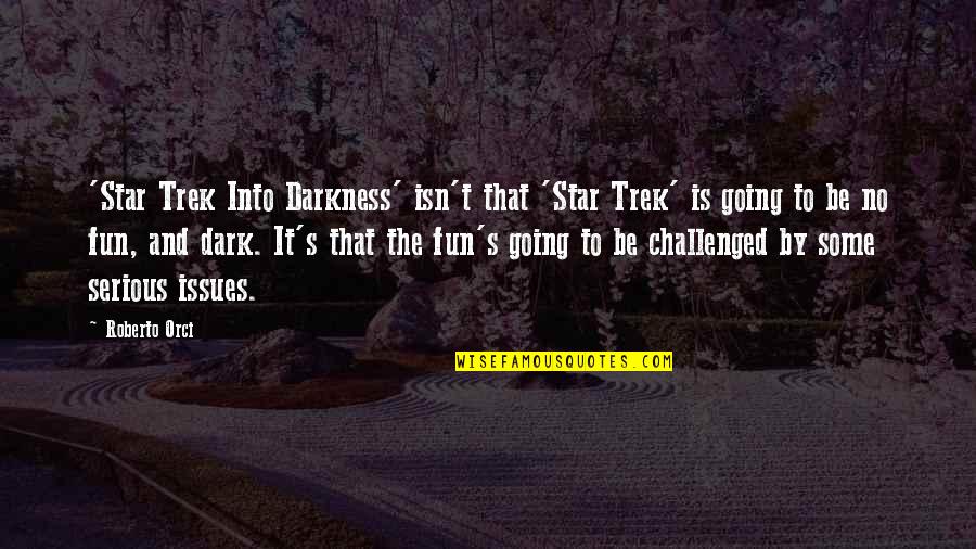 No Fun Quotes By Roberto Orci: 'Star Trek Into Darkness' isn't that 'Star Trek'