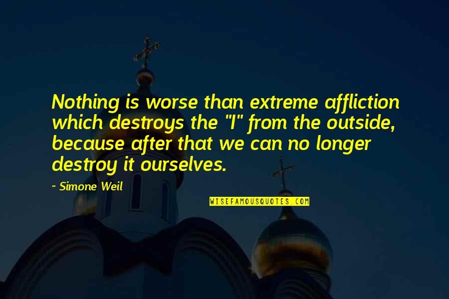 No Fun Quotes By Simone Weil: Nothing is worse than extreme affliction which destroys