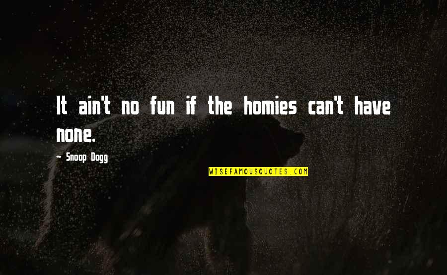 No Fun Quotes By Snoop Dogg: It ain't no fun if the homies can't