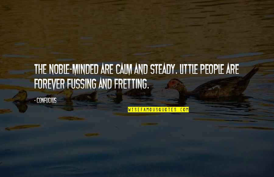 No Fussing Quotes By Confucius: The noble-minded are calm and steady. Little people