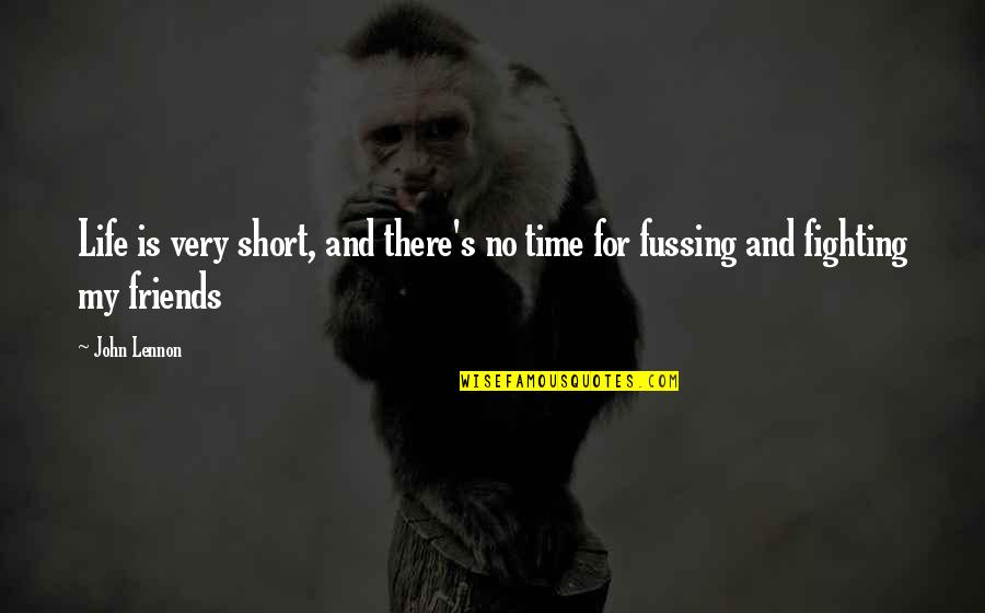 No Fussing Quotes By John Lennon: Life is very short, and there's no time