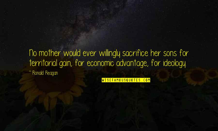 No Gain Quotes By Ronald Reagan: No mother would ever willingly sacrifice her sons No Gain Quotes By Ronald Reagan: No mother would ever willingly sacrifice her sons