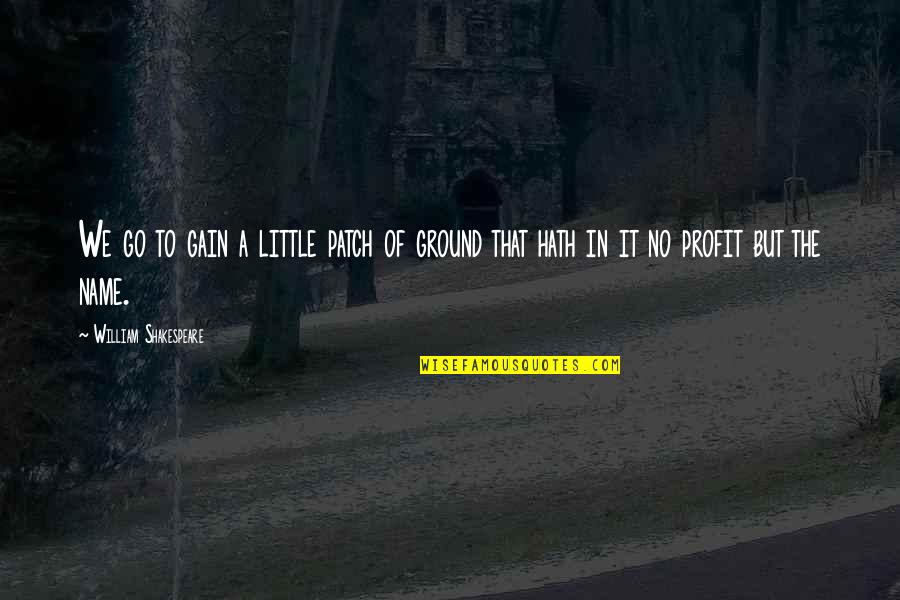 No Gain Quotes By William Shakespeare: We go to gain a little patch of No Gain Quotes By William Shakespeare: We go to gain a little patch of