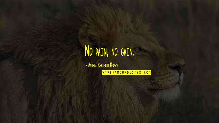 No Gain Without Pain Quotes By Angela Khristin Brown: No pain, no gain.