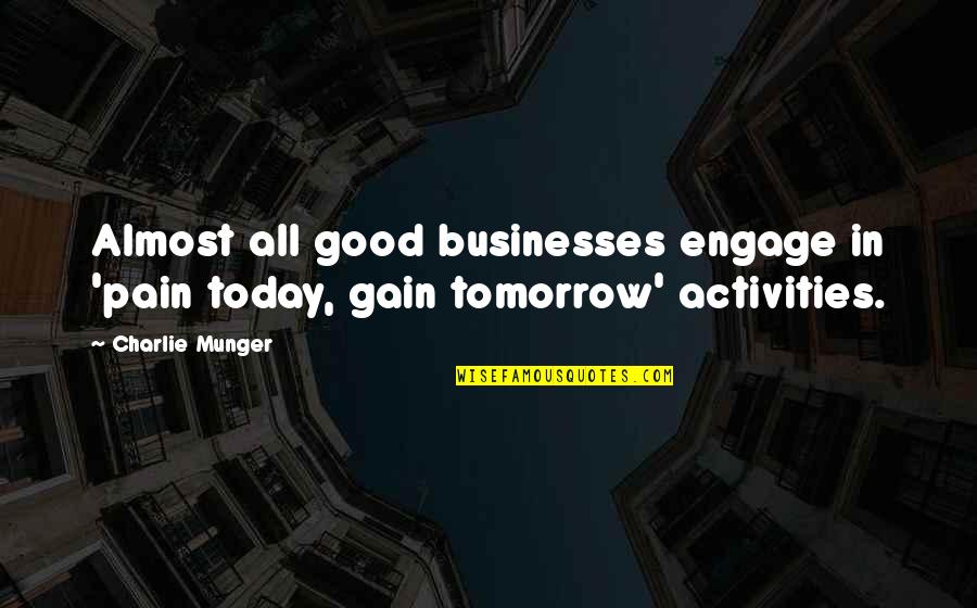 No Gain Without Pain Quotes By Charlie Munger: Almost all good businesses engage in 'pain today,