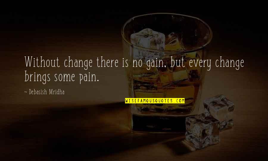 No Gain Without Pain Quotes By Debasish Mridha: Without change there is no gain, but every
