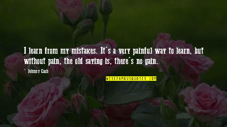 No Gain Without Pain Quotes By Johnny Cash: I learn from my mistakes. It's a very