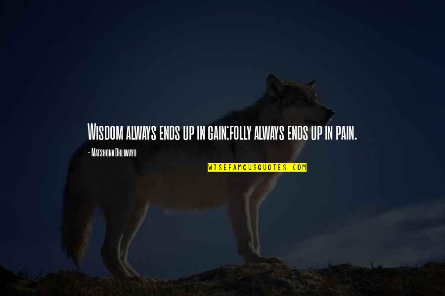 No Gain Without Pain Quotes By Matshona Dhliwayo: Wisdom always ends up in gain;folly always ends