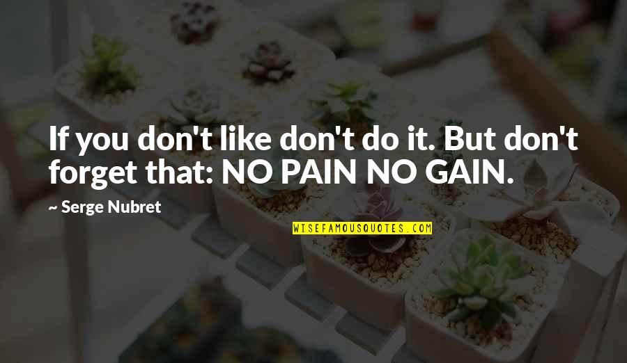 No Gain Without Pain Quotes By Serge Nubret: If you don't like don't do it. But