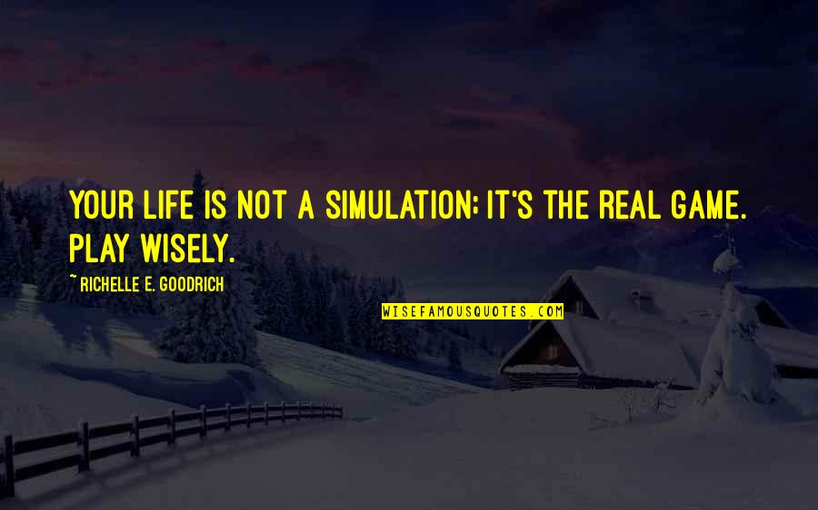 No Game No Life Best Quotes By Richelle E. Goodrich: Your life is not a simulation; it's the No Game No Life Best Quotes By Richelle E. Goodrich: Your life is not a simulation; it's the