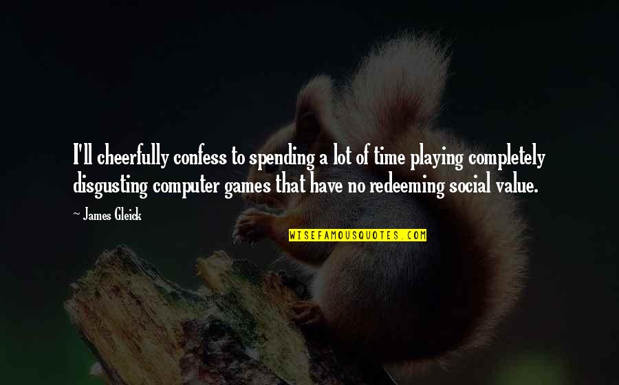 No Games Quotes By James Gleick: I'll cheerfully confess to spending a lot of No Games Quotes By James Gleick: I'll cheerfully confess to spending a lot of
