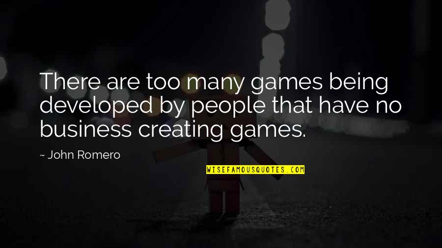 No Games Quotes By John Romero: There are too many games being developed by No Games Quotes By John Romero: There are too many games being developed by