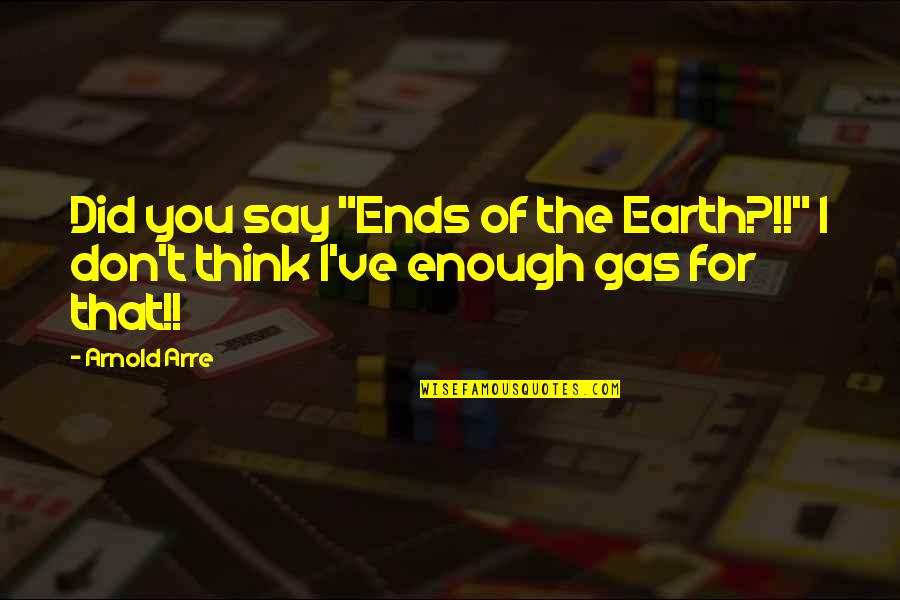 No Gas Quotes By Arnold Arre: Did you say "Ends of the Earth?!!" I