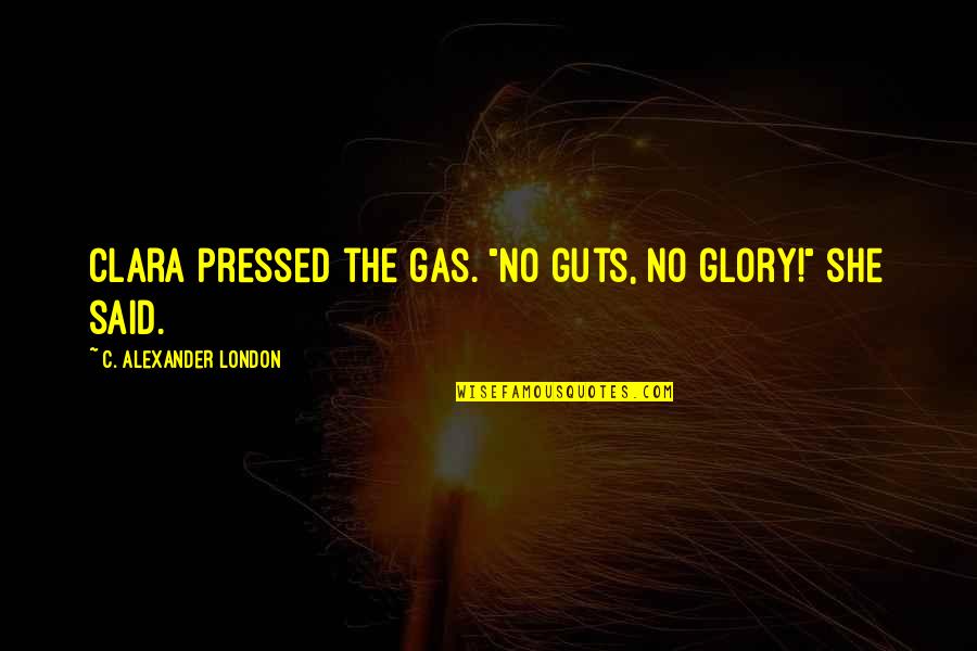 No Gas Quotes By C. Alexander London: Clara pressed the gas. "No guts, no glory!"