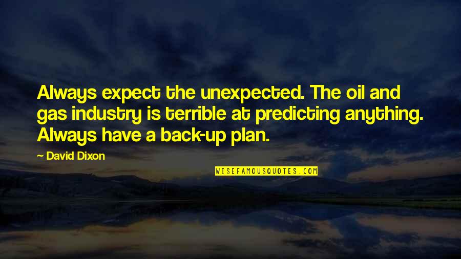 No Gas Quotes By David Dixon: Always expect the unexpected. The oil and gas