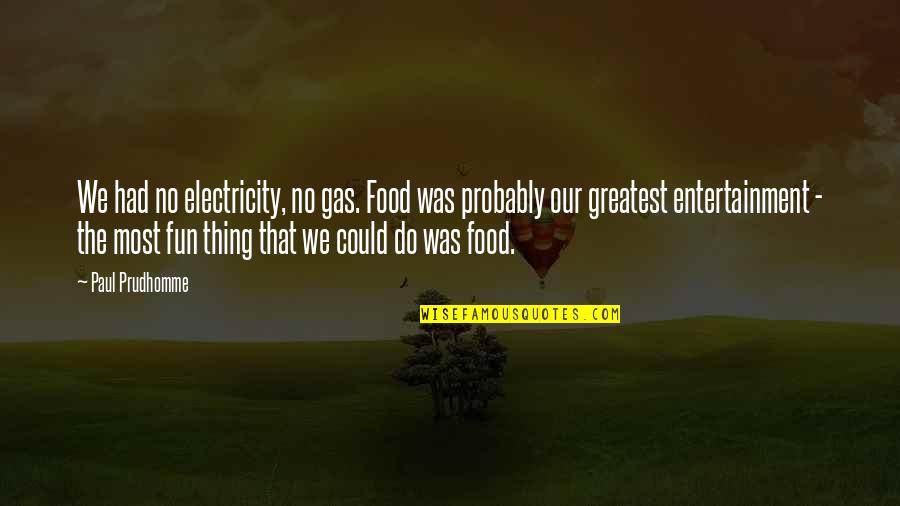 No Gas Quotes By Paul Prudhomme: We had no electricity, no gas. Food was