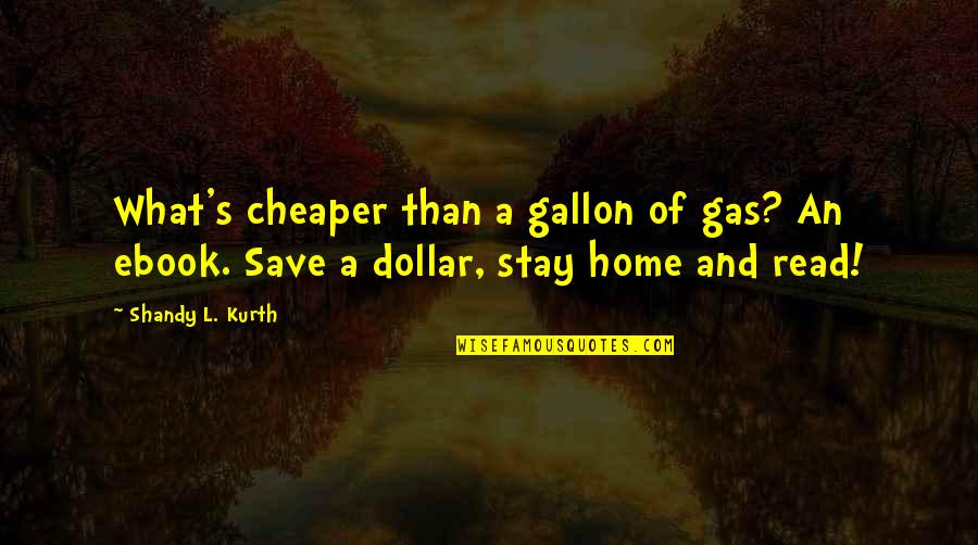 No Gas Quotes By Shandy L. Kurth: What's cheaper than a gallon of gas? An