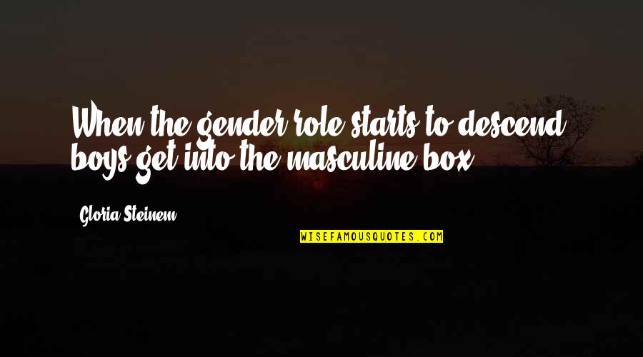 No Gender Roles Quotes By Gloria Steinem: When the gender role starts to descend, boys