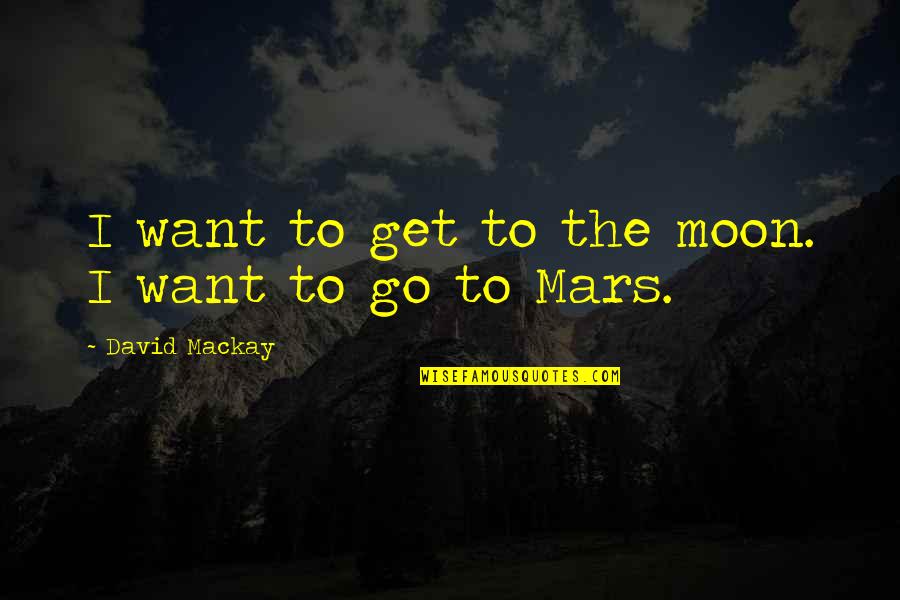 No Get Up And Go Quotes By David Mackay: I want to get to the moon. I