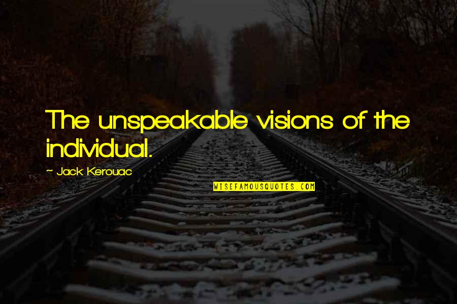 No Gimmicks Quotes By Jack Kerouac: The unspeakable visions of the individual.