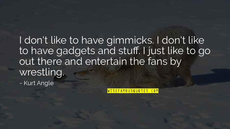 No Gimmicks Quotes By Kurt Angle: I don't like to have gimmicks. I don't