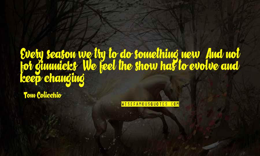 No Gimmicks Quotes By Tom Colicchio: Every season we try to do something new.