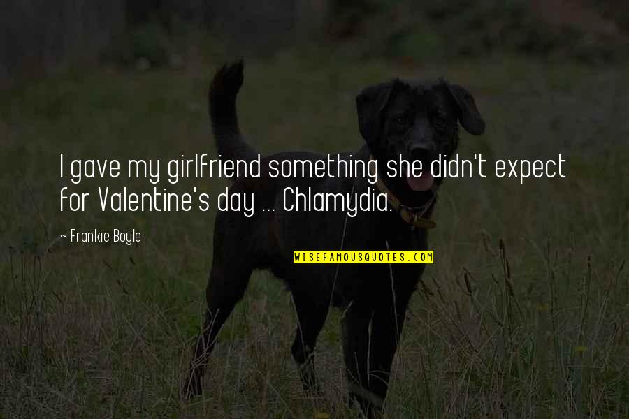 No Girlfriend Funny Quotes By Frankie Boyle: I gave my girlfriend something she didn't expect