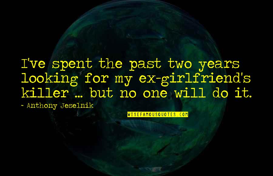 No Girlfriend Quotes By Anthony Jeselnik: I've spent the past two years looking for