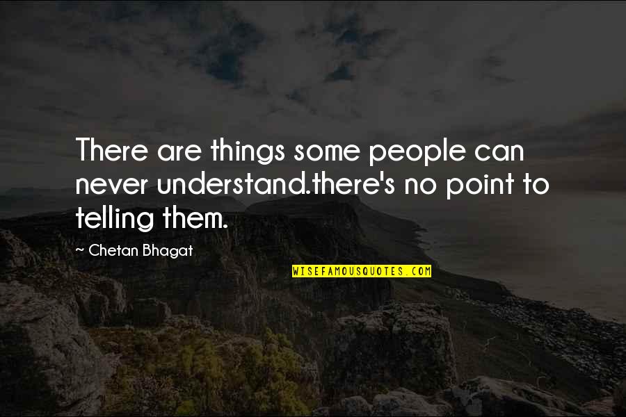 No Girlfriend Quotes By Chetan Bhagat: There are things some people can never understand.there's