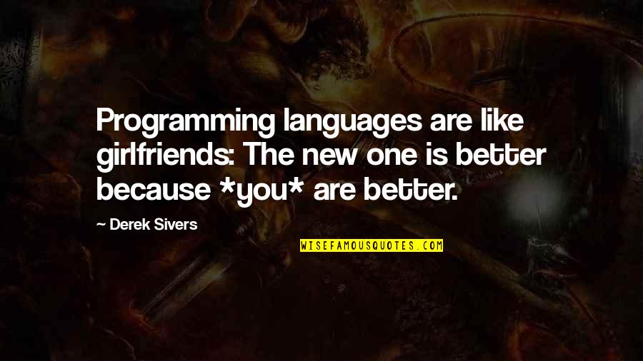 No Girlfriend Quotes By Derek Sivers: Programming languages are like girlfriends: The new one