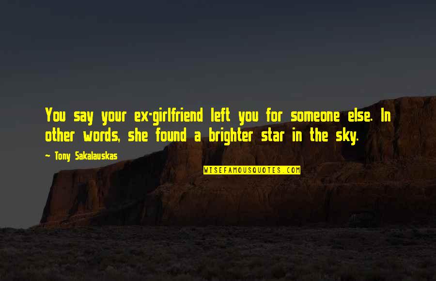 No Girlfriend Quotes By Tony Sakalauskas: You say your ex-girlfriend left you for someone