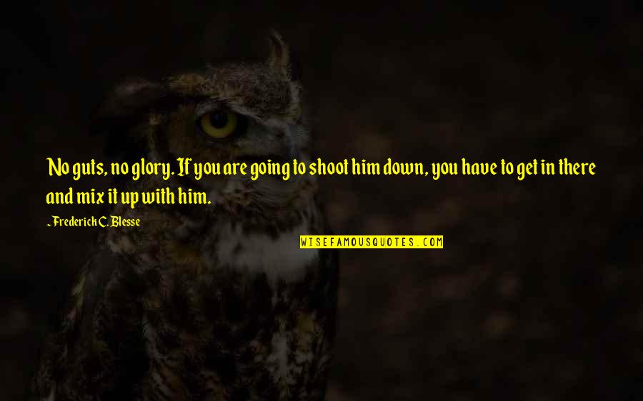 No Glory Quotes By Frederick C. Blesse: No guts, no glory. If you are going No Glory Quotes By Frederick C. Blesse: No guts, no glory. If you are going