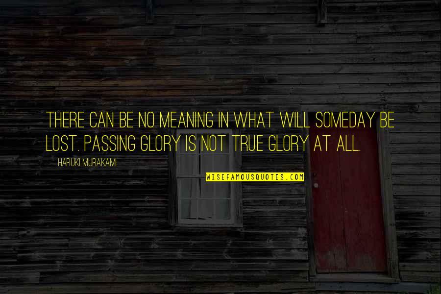 No Glory Quotes By Haruki Murakami: There can be no meaning in what will No Glory Quotes By Haruki Murakami: There can be no meaning in what will