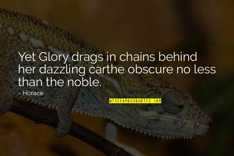 No Glory Quotes By Horace: Yet Glory drags in chains behind her dazzling