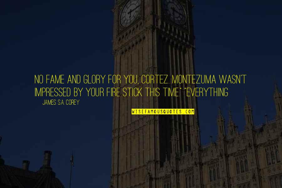 No Glory Quotes By James S.A. Corey: No fame and glory for you, Cortez. Montezuma No Glory Quotes By James S.A. Corey: No fame and glory for you, Cortez. Montezuma