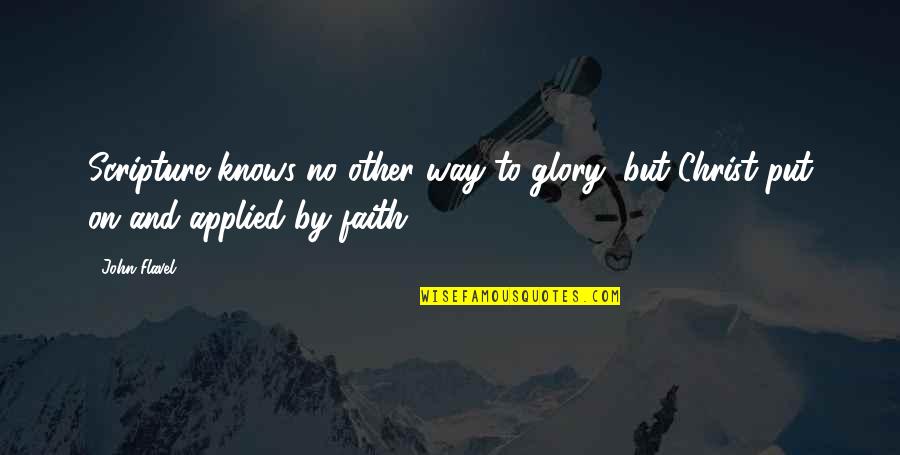 No Glory Quotes By John Flavel: Scripture knows no other way to glory, but