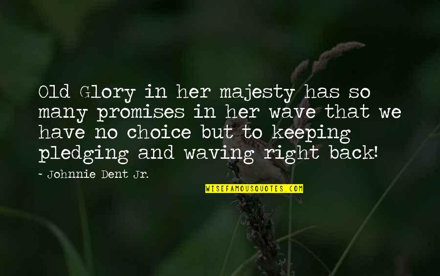 No Glory Quotes By Johnnie Dent Jr.: Old Glory in her majesty has so many No Glory Quotes By Johnnie Dent Jr.: Old Glory in her majesty has so many